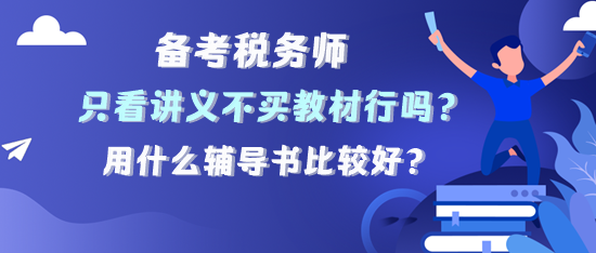 備考稅務(wù)師只看講義不買教材可以嗎？用什么輔導(dǎo)書？