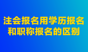 注會(huì)報(bào)名用學(xué)歷報(bào)名和職稱報(bào)名的區(qū)別！建議首選學(xué)歷報(bào)名！