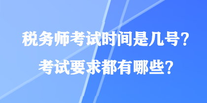 稅務(wù)師考試時間是幾號？考試要求都有哪些？