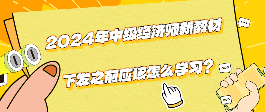 2024年中級經(jīng)濟師新教材下發(fā)之前應該怎么學習？