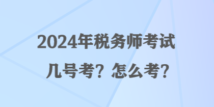 2024年稅務(wù)師考試幾號考？怎么考？