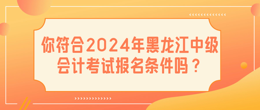 2024黑龍江中級會計報名條件