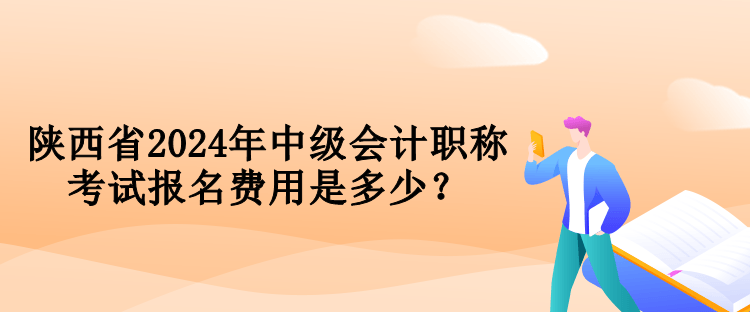 陜西省2024年中級(jí)會(huì)計(jì)職稱考試報(bào)名費(fèi)用是多少？