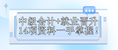 【免費(fèi)領(lǐng)取】中級(jí)會(huì)計(jì)+就業(yè)晉升 14項(xiàng)資料一手掌握！