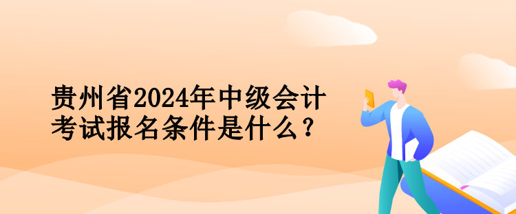 貴州省2024年中級會計(jì)考試報(bào)名條件是什么？