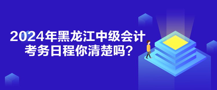 2024年黑龍江中級會計考務日程你清楚嗎？