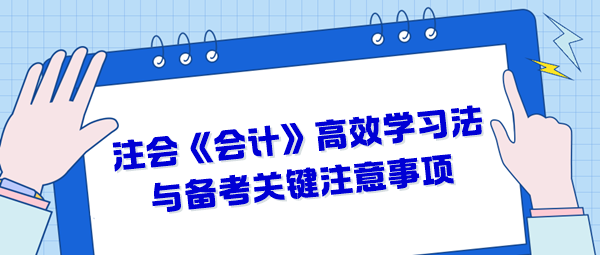 注會《會計》高效學(xué)習(xí)法與備考關(guān)鍵注意事項