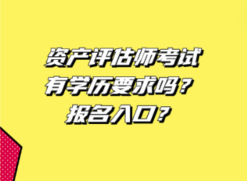 資產(chǎn)評估師考試有學歷要求嗎 ？報名入口？