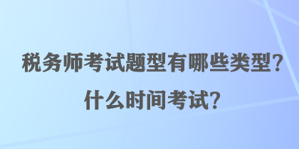 稅務(wù)師考試題型有哪些類型？什么時(shí)間考試？