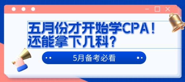 五月份才開始學(xué)CPA！還能拿下幾科？