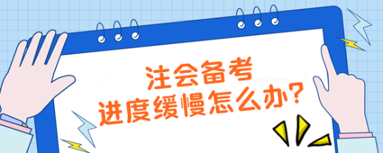 注會(huì)備考進(jìn)度緩慢怎么辦？【加速計(jì)劃】拯救你的學(xué)習(xí)效率！