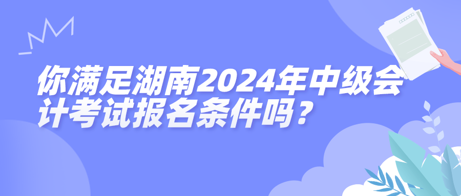 湖南2024年中級(jí)會(huì)計(jì)考試報(bào)名條件