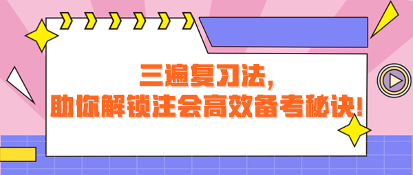 三遍復習法，助你解鎖注會高效備考秘訣！