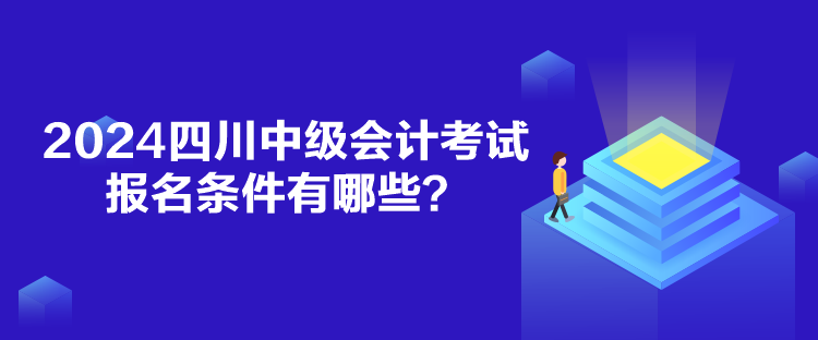 2024四川中級會計考試報名條件有哪些？