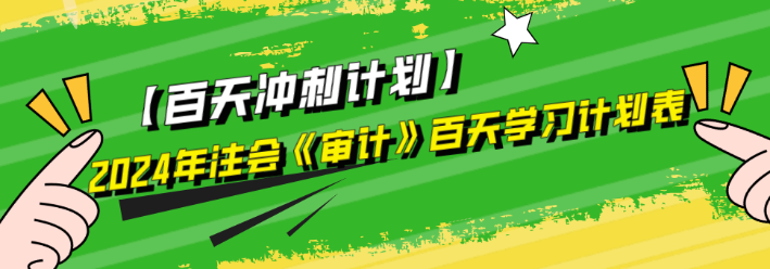 2024年注會《審計》百天學(xué)習(xí)計劃表來啦！