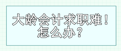 大齡會(huì)計(jì)求職難！怎么辦？