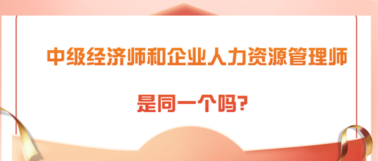 中級經(jīng)濟(jì)師和企業(yè)人力資源管理師是同一個嗎？