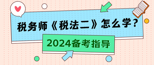 稅務(wù)師《稅法二》怎么學(xué)？