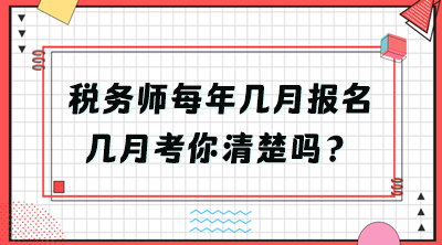 稅務(wù)師每年幾月報(bào)名幾月考你清楚嗎？