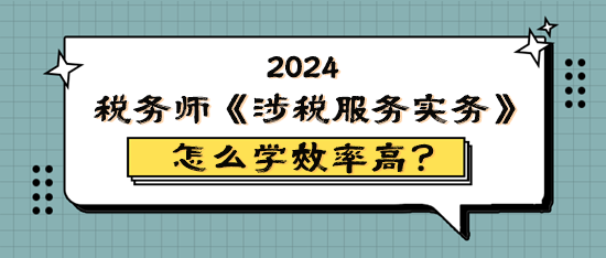 稅務(wù)師《涉稅服務(wù)實(shí)務(wù)》怎么學(xué)效率高？原來它難學(xué)易考！