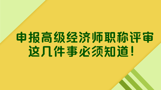 申報高級經(jīng)濟(jì)師職稱評審 這幾件事必須知道！