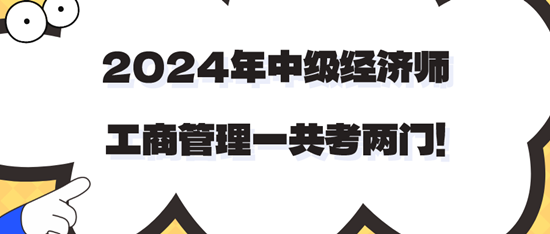 2024年中級經濟師工商管理一共考兩門！