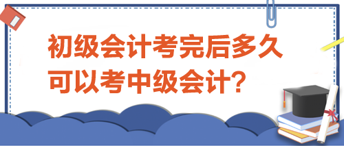 初級會計(jì)考完后多久可以考中級？