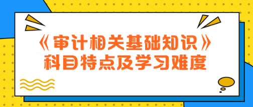 2024年中級《審計相關基礎知識》科目特點及學習難度