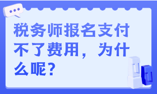 稅務(wù)師報名支付不了費用，為什么呢？