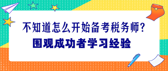 不知道怎么開(kāi)始備考稅務(wù)師？圍觀成功者學(xué)習(xí)經(jīng)驗(yàn)