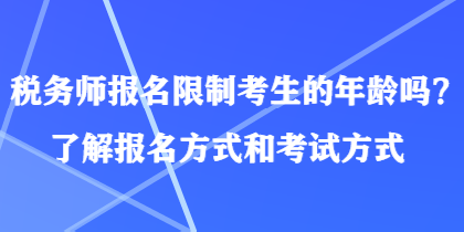 稅務(wù)師報(bào)名限制考生的年齡嗎？了解報(bào)名方式和考試方式