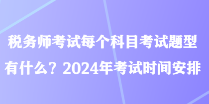 稅務師考試每個科目考試題型有什么？2024年考試時間安排