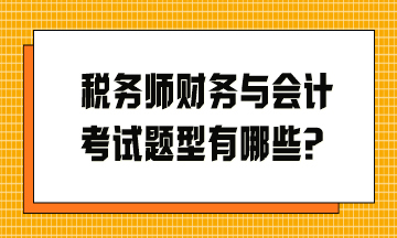 稅務(wù)師財務(wù)與會計考試題型有哪些？