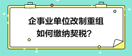 企事業(yè)單位改制重組如何繳納契稅？