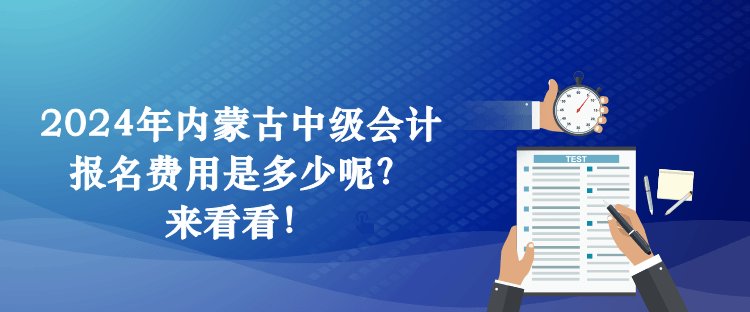 2024年內(nèi)蒙古中級會計報名費用是多少呢？來看看！