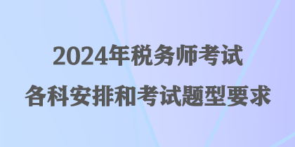 2024年稅務(wù)師考試各科安排和考試題型要求