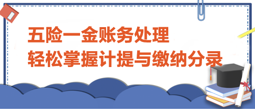 五險一金賬務(wù)處理：輕松掌握計提與繳納分錄