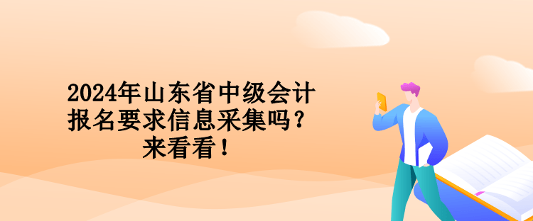 2024年山東省中級會計(jì)報(bào)名要求信息采集嗎？來看看！