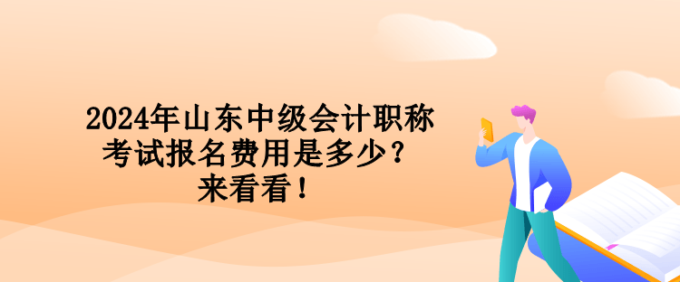 2024年山東中級(jí)會(huì)計(jì)職稱考試報(bào)名費(fèi)用是多少？來(lái)看看！