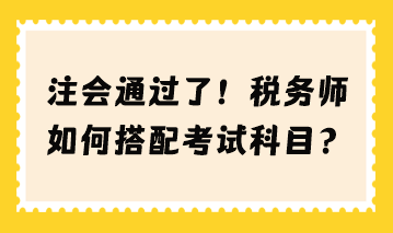 注會(huì)通過了 稅務(wù)師如何搭配考試科目？