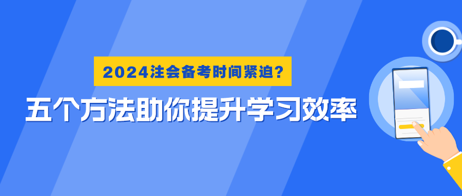 2024注會備考時間緊迫？五個方法助你提升學習效率！