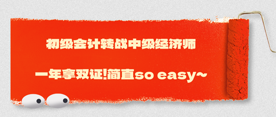 初級會計轉(zhuǎn)戰(zhàn)中級經(jīng)濟師一年拿雙證！簡直so easy~