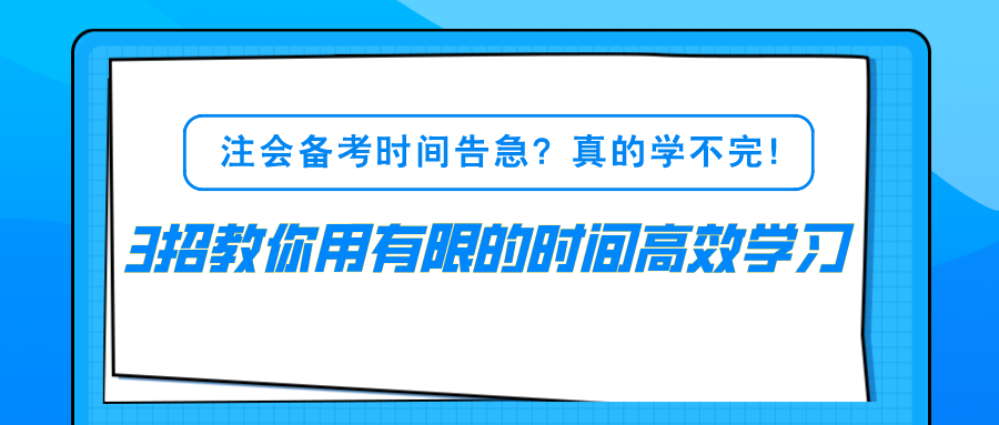 注會備考時間告急？真的學(xué)不完！3招教你用有限的時間高效學(xué)習(xí)！