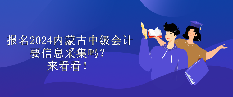 報(bào)名2024內(nèi)蒙古中級(jí)會(huì)計(jì)要信息采集嗎？來(lái)看看！