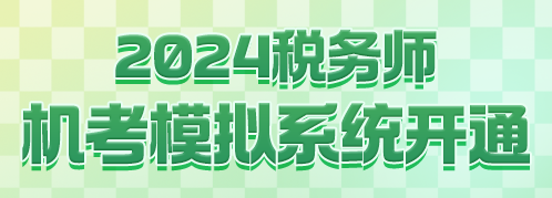 2024稅務(wù)師機(jī)考模擬系統(tǒng)開通