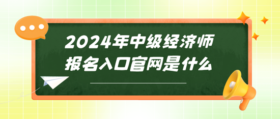 2024年中級經(jīng)濟師報名入口官網(wǎng)是什么~