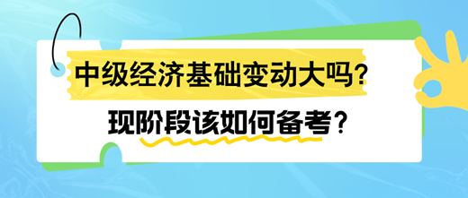 2024年中級(jí)經(jīng)濟(jì)基礎(chǔ)變動(dòng)大嗎？現(xiàn)階段該如何備考？