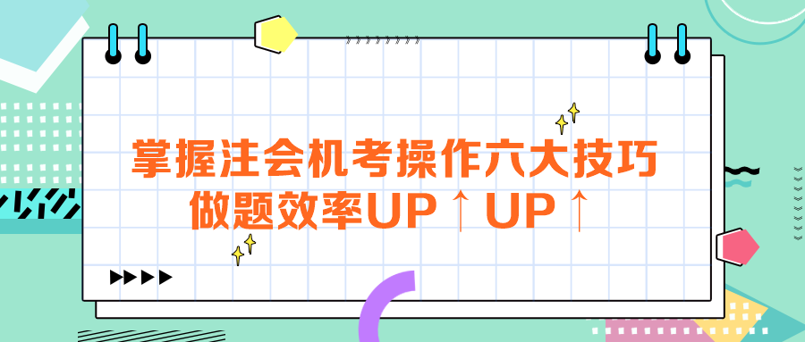 掌握注會機(jī)考操作六大技巧，做題效率UP↑UP↑