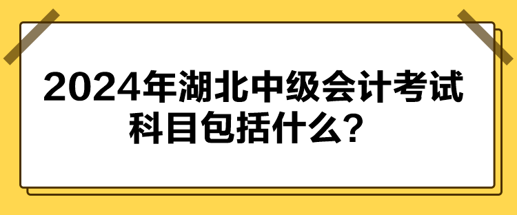 2024年湖北中級會計考試科目包括什么？