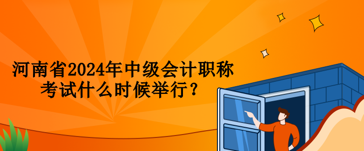 河南省2024年中級(jí)會(huì)計(jì)職稱(chēng)考試什么時(shí)候舉行？